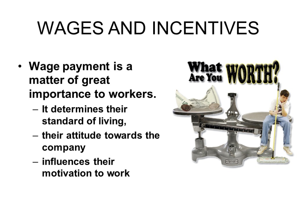 WAGES AND INCENTIVES Wage payment is a matter of great importance to workers. It